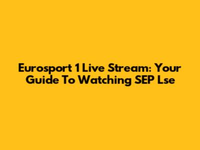 Eurosport 1 Live Stream: Your Guide To Watching SEP Lse
