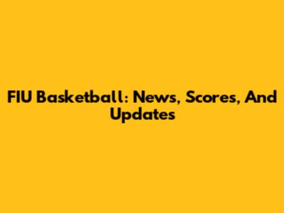 FIU Basketball: News, Scores, And Updates