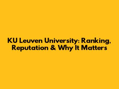 KU Leuven University: Ranking, Reputation & Why It Matters