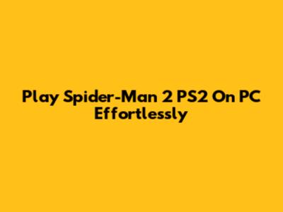Play Spider-Man 2 PS2 On PC Effortlessly