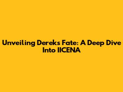 Unveiling Derek's Fate: A Deep Dive Into IICENA